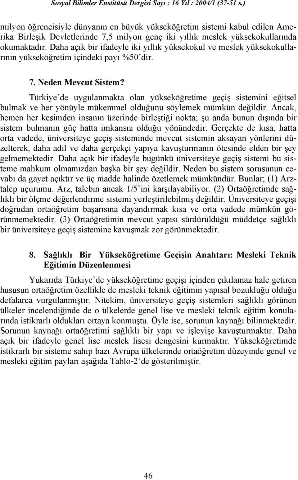 Türkiye de uygulanmakta olan yükseköğretime geçiş sistemini eğitsel bulmak ve her yönüyle mükemmel olduğunu söylemek mümkün değildir.