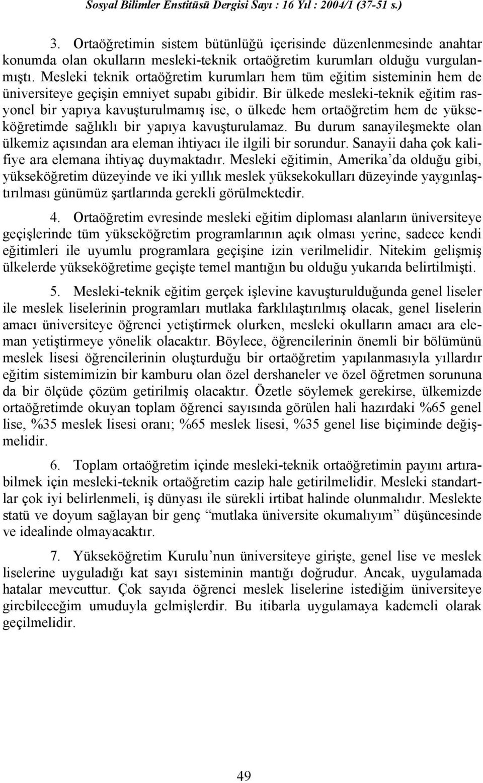 Bir ülkede mesleki-teknik eğitim rasyonel bir yapıya kavuşturulmamış ise, o ülkede hem ortaöğretim hem de yükseköğretimde sağlıklı bir yapıya kavuşturulamaz.