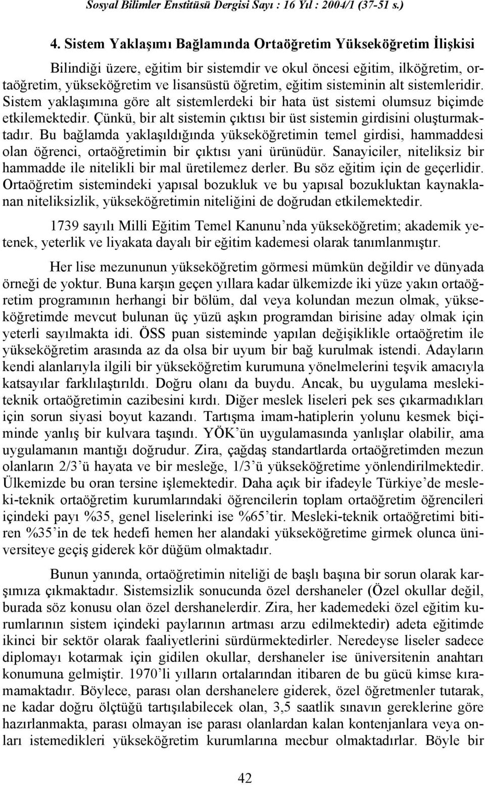 Bu bağlamda yaklaşıldığında yükseköğretimin temel girdisi, hammaddesi olan öğrenci, ortaöğretimin bir çıktısı yani ürünüdür.