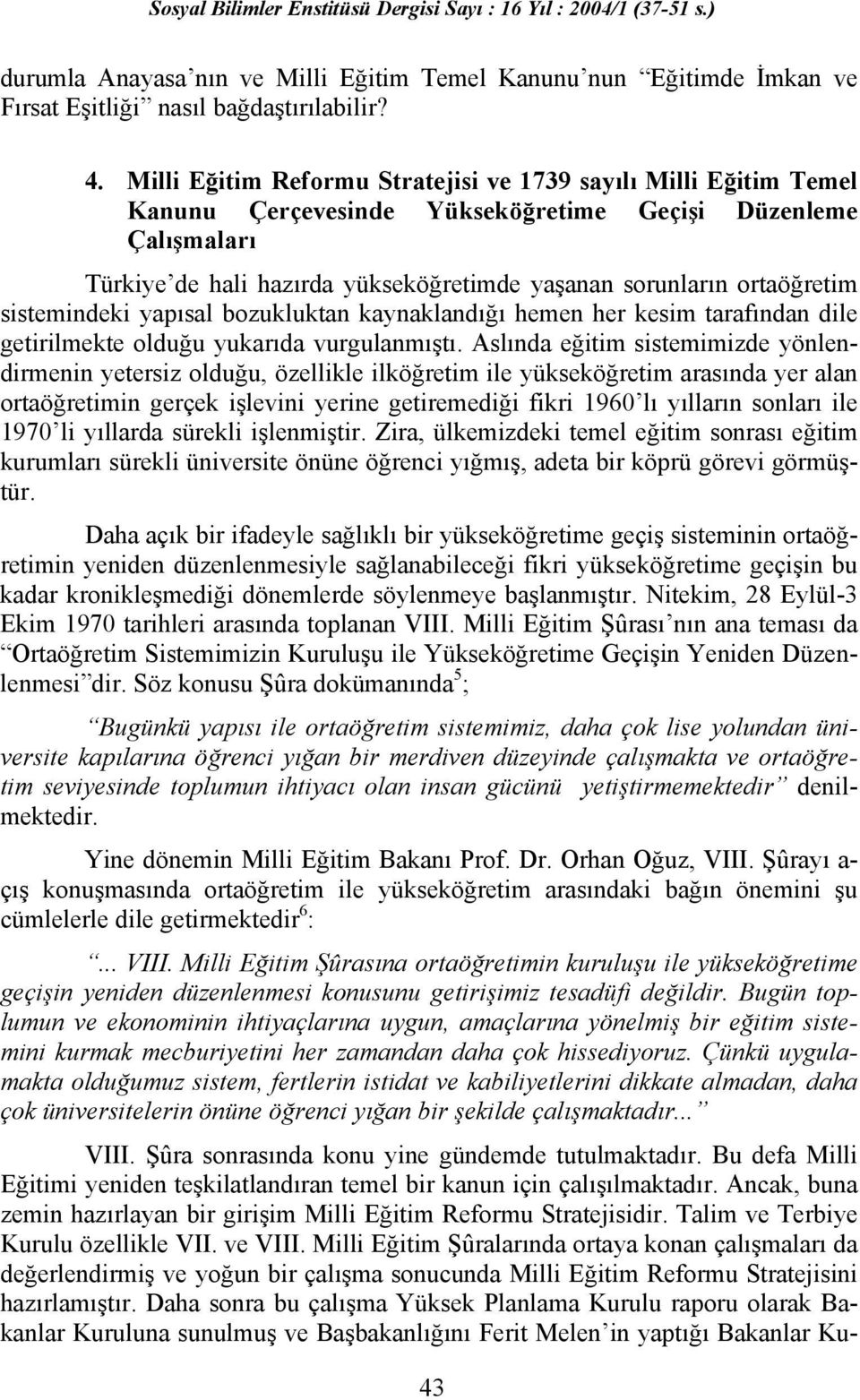 ortaöğretim sistemindeki yapısal bozukluktan kaynaklandığı hemen her kesim tarafından dile getirilmekte olduğu yukarıda vurgulanmıştı.