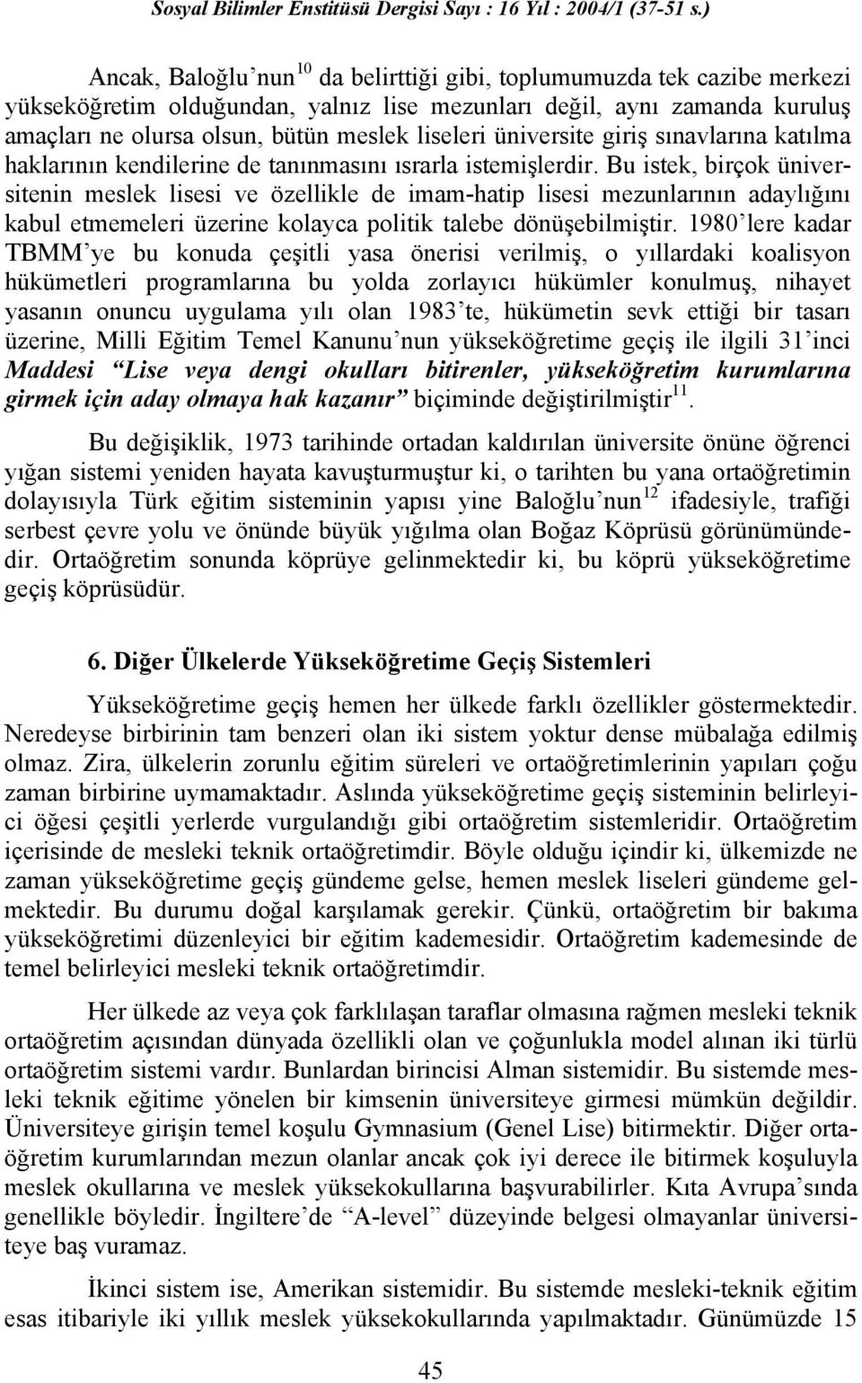 Bu istek, birçok üniversitenin meslek lisesi ve özellikle de imam-hatip lisesi mezunlarının adaylığını kabul etmemeleri üzerine kolayca politik talebe dönüşebilmiştir.