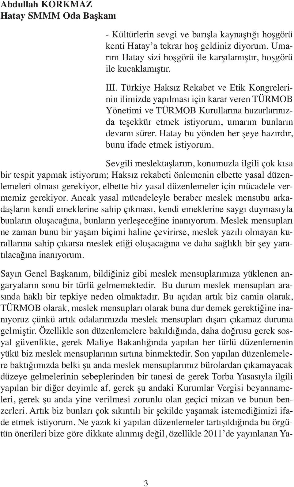 Türkiye Haksız Rekabet ve Etik Kongrelerinin ilimizde yapılması için karar veren TÜRMOB Yönetimi ve TÜRMOB Kurullarına huzurlarınızda teşekkür etmek istiyorum, umarım bunların devamı sürer.