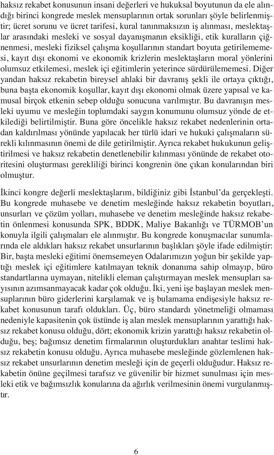 dışı ekonomi ve ekonomik krizlerin meslektaşların moral yönlerini olumsuz etkilemesi, meslek içi eğitimlerin yeterince sürdürülememesi.