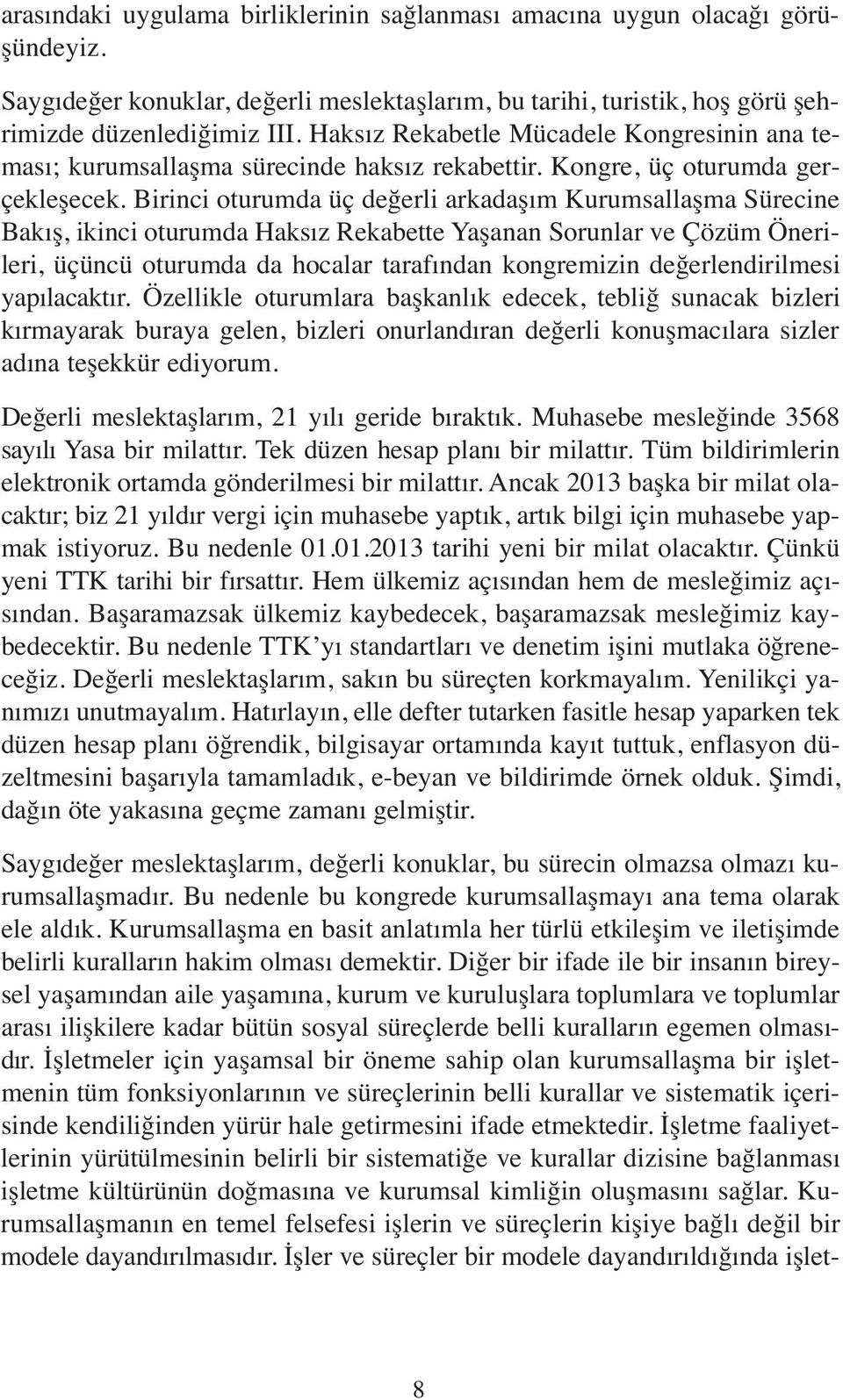 Birinci oturumda üç değerli arkadaşım Kurumsallaşma Sürecine Bakış, ikinci oturumda Haksız Rekabette Yaşanan Sorunlar ve Çözüm Önerileri, üçüncü oturumda da hocalar tarafından kongremizin