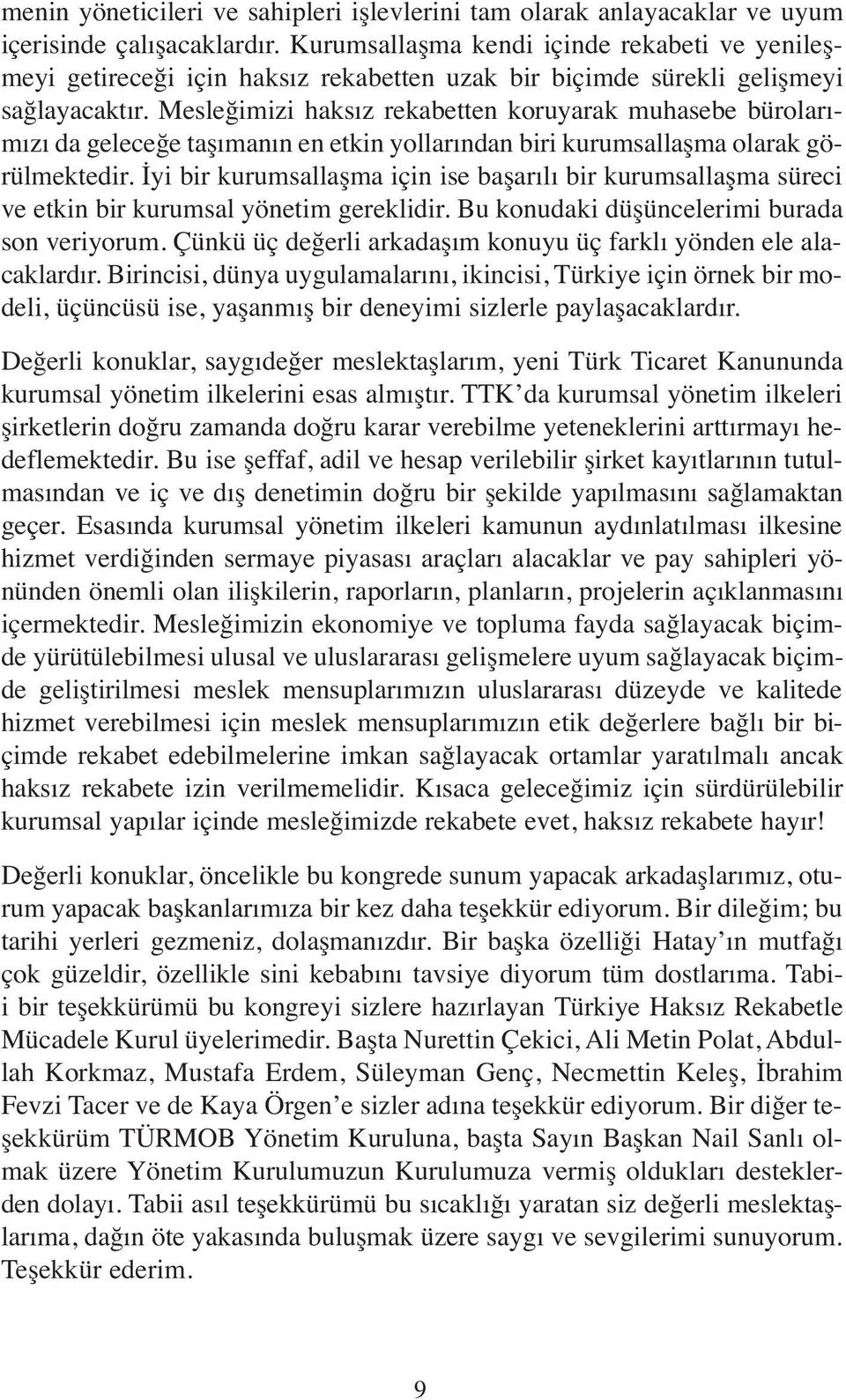 Mesleğimizi haksız rekabetten koruyarak muhasebe bürolarımızı da geleceğe taşımanın en etkin yollarından biri kurumsallaşma olarak görülmektedir.