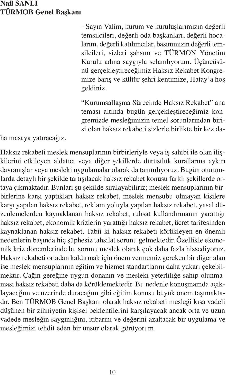 Kurumsallaşma Sürecinde Haksız Rekabet ana teması altında bugün gerçekleştireceğimiz kongremizde mesleğimizin temel sorunlarından birisi olan haksız rekabeti sizlerle birlikte bir kez daha masaya