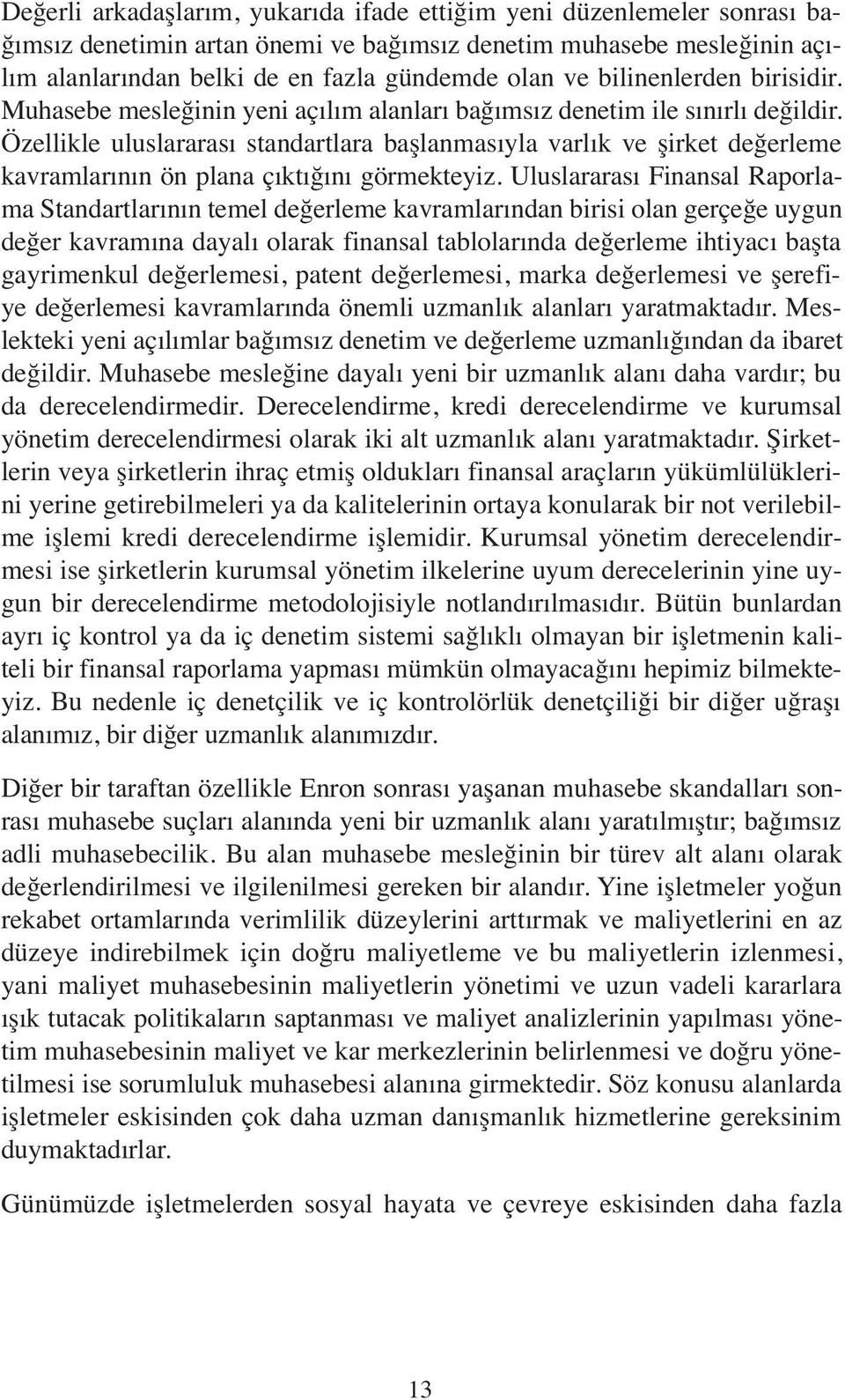 Özellikle uluslararası standartlara başlanmasıyla varlık ve şirket değerleme kavramlarının ön plana çıktığını görmekteyiz.