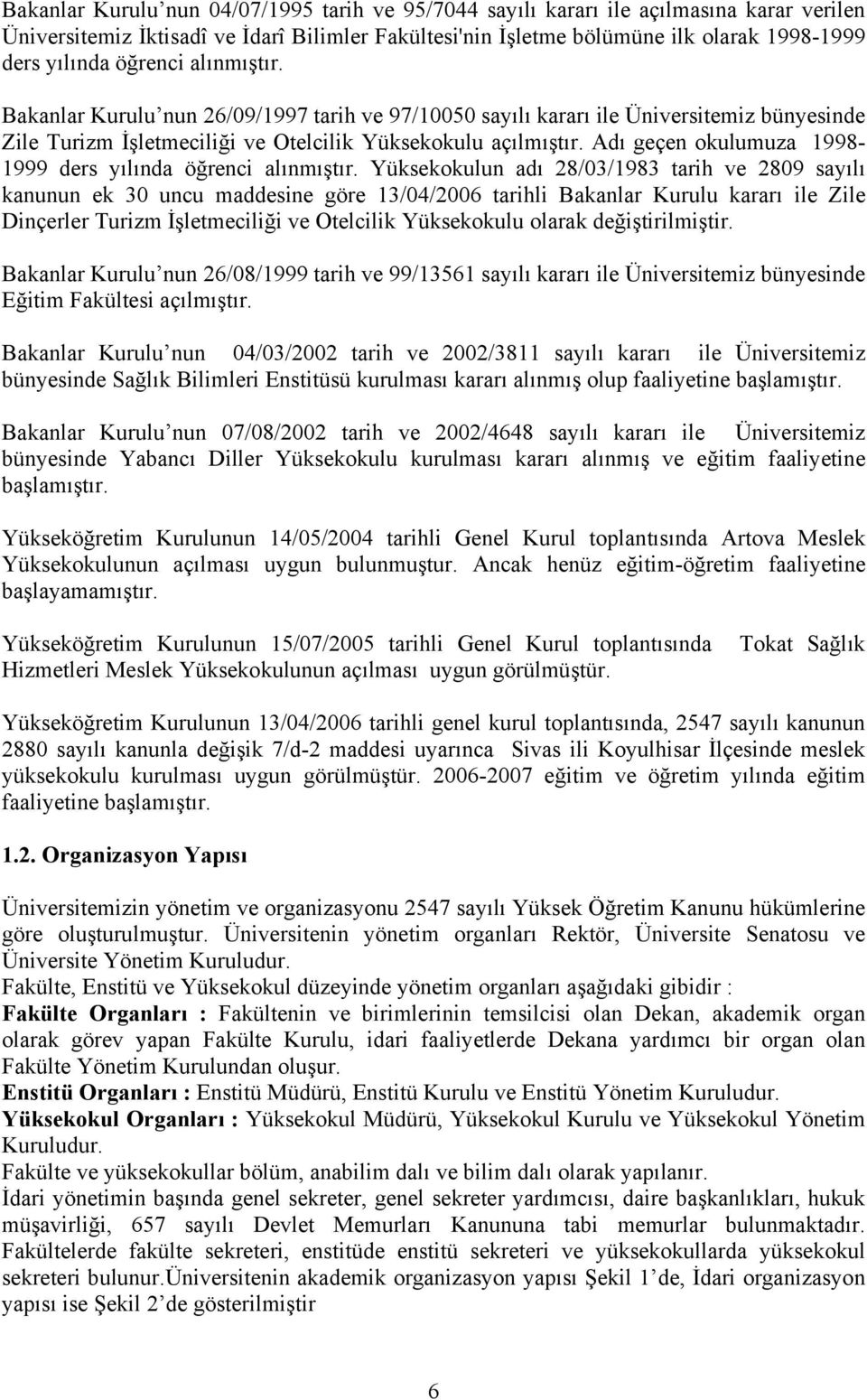 Adı geçen okulumuza 1998-1999 ders yılında öğrenci alınmıştır.