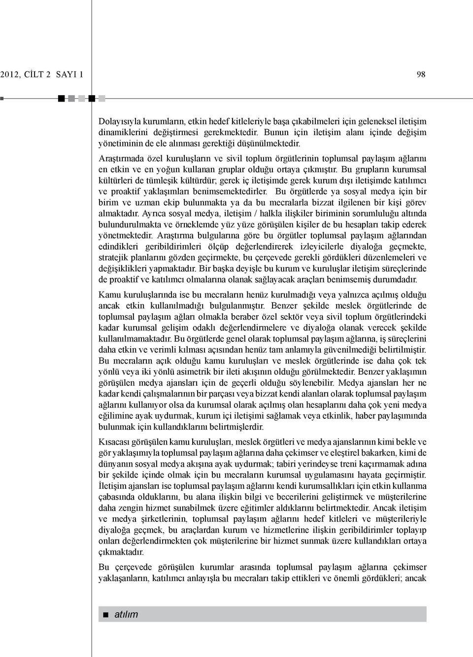 Araştırmada özel kuruluşların ve sivil toplum örgütlerinin toplumsal paylaşım ağlarını en etkin ve en yoğun kullanan gruplar olduğu ortaya çıkmıştır.