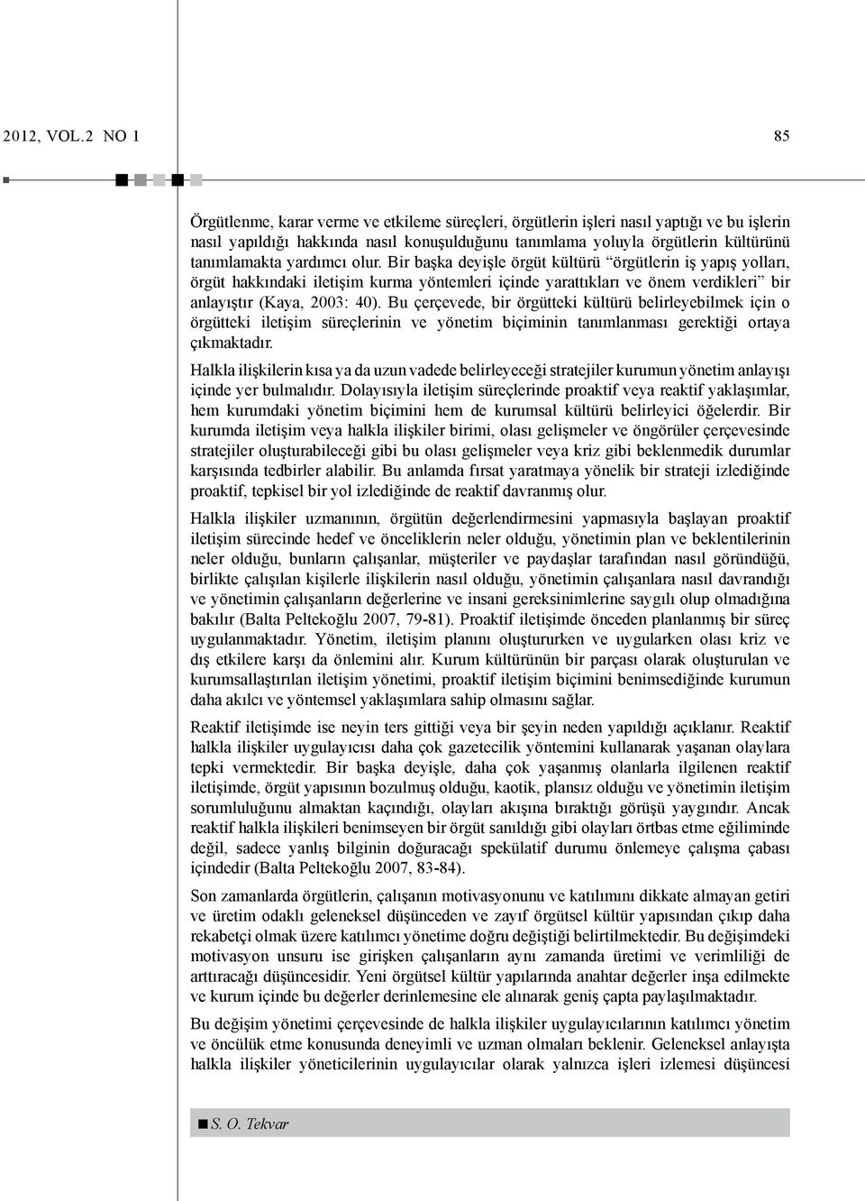 yardımcı olur. Bir başka deyişle örgüt kültürü örgütlerin iş yapış yolları, örgüt hakkındaki iletişim kurma yöntemleri içinde yarattıkları ve önem verdikleri bir anlayıştır (Kaya, 2003: 40).