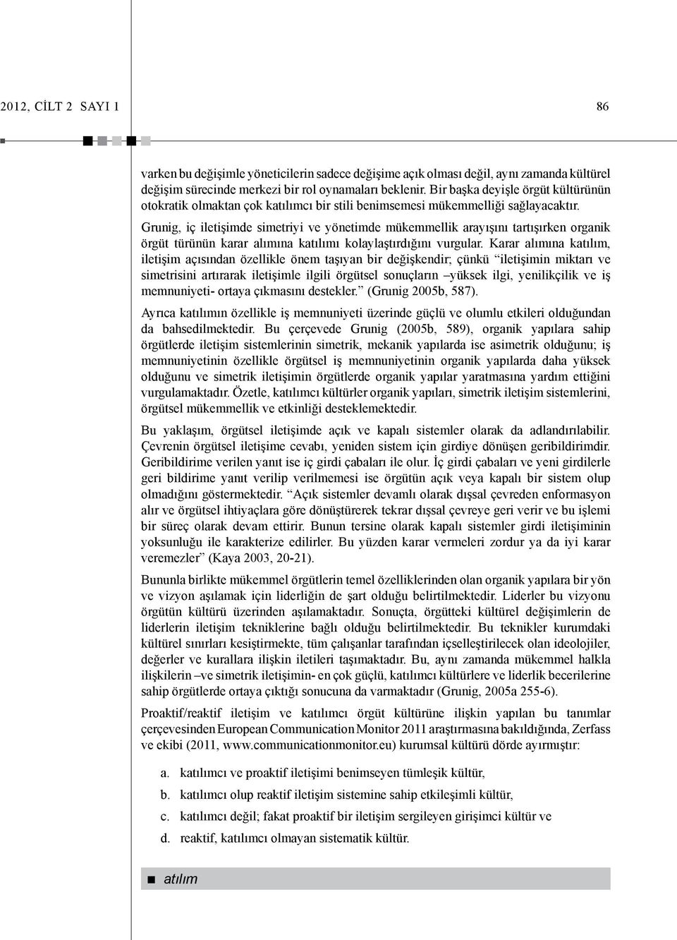 Grunig, iç iletişimde simetriyi ve yönetimde mükemmellik arayışını tartışırken organik örgüt türünün karar alımına katılımı kolaylaştırdığını vurgular.