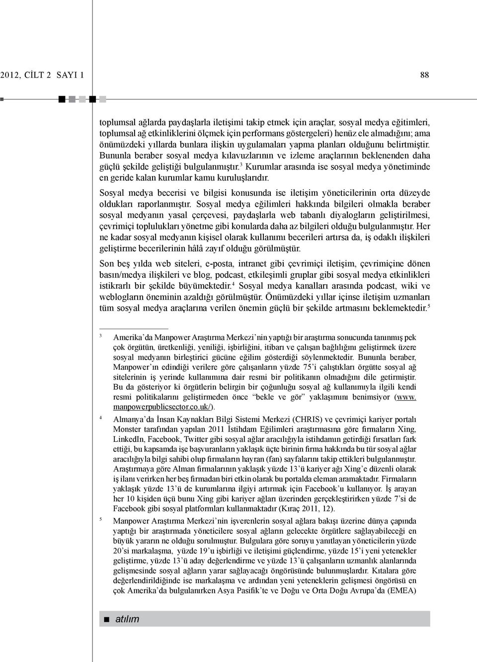 Bununla beraber sosyal medya kılavuzlarının ve izleme araçlarının beklenenden daha güçlü şekilde geliştiği bulgulanmıştır.