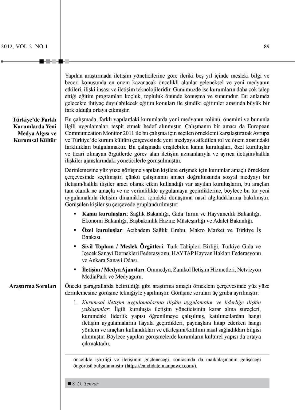 konusunda en önem kazanacak öncelikli alanlar geleneksel ve yeni medyanın etkileri, ilişki inşası ve iletişim teknolojileridir.