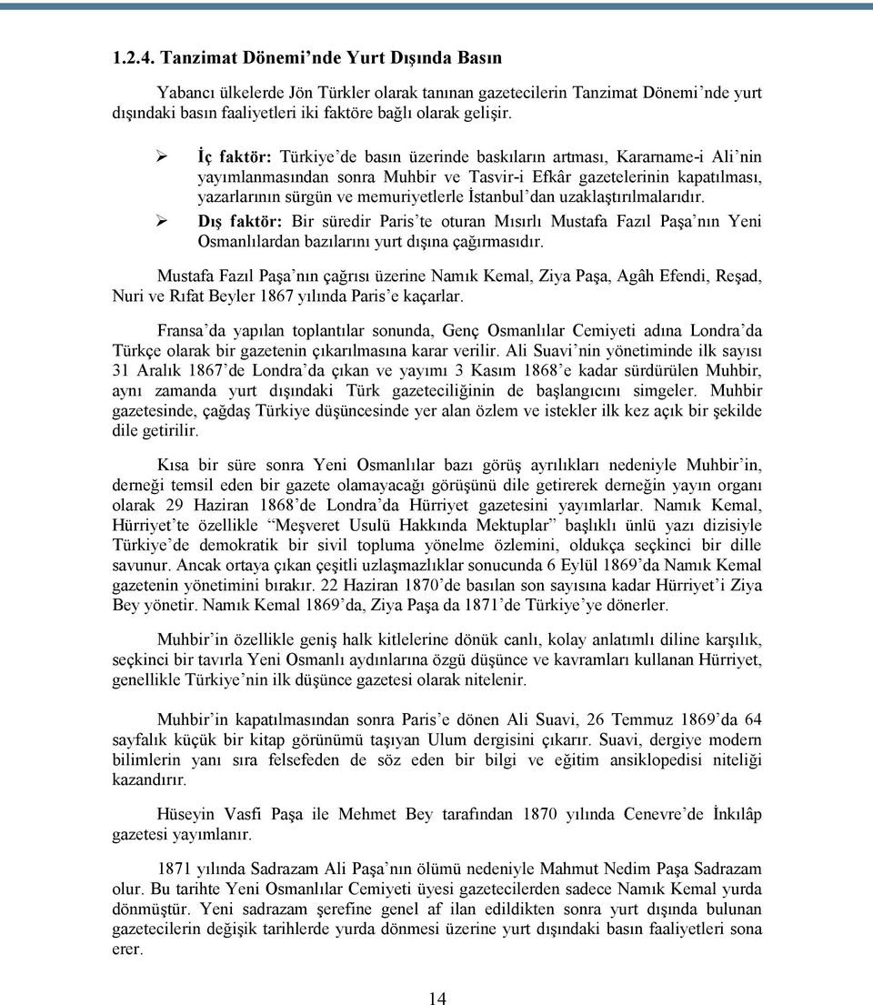 dan uzaklaştırılmalarıdır. Dış faktör: Bir süredir Paris te oturan Mısırlı Mustafa Fazıl Paşa nın Yeni Osmanlılardan bazılarını yurt dışına çağırmasıdır.