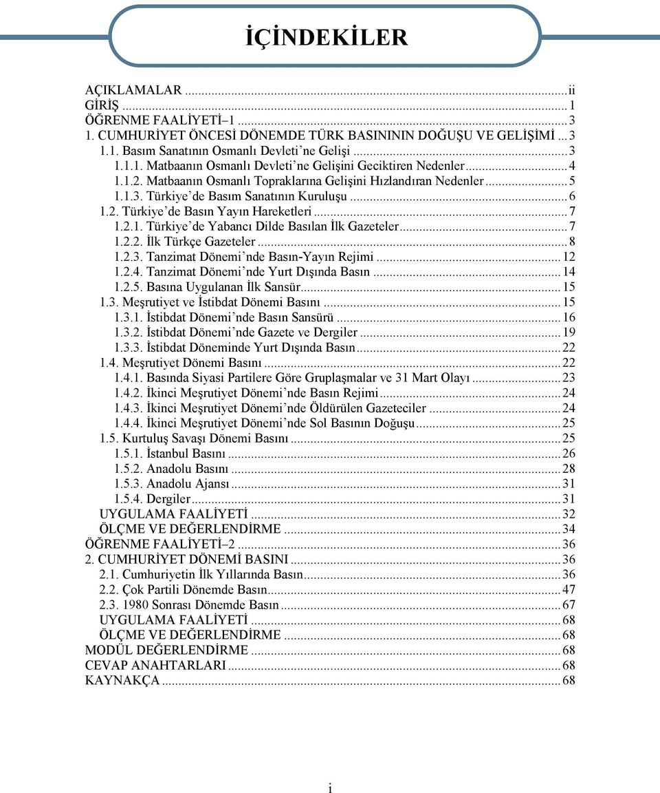 ..7 1.2.2. İlk Türkçe Gazeteler...8 1.2.3. Tanzimat Dönemi nde Basın-Yayın Rejimi...12 1.2.4. Tanzimat Dönemi nde Yurt Dışında Basın...14 1.2.5. Basına Uygulanan İlk Sansür...15 1.3. Meşrutiyet ve İstibdat Dönemi Basını.