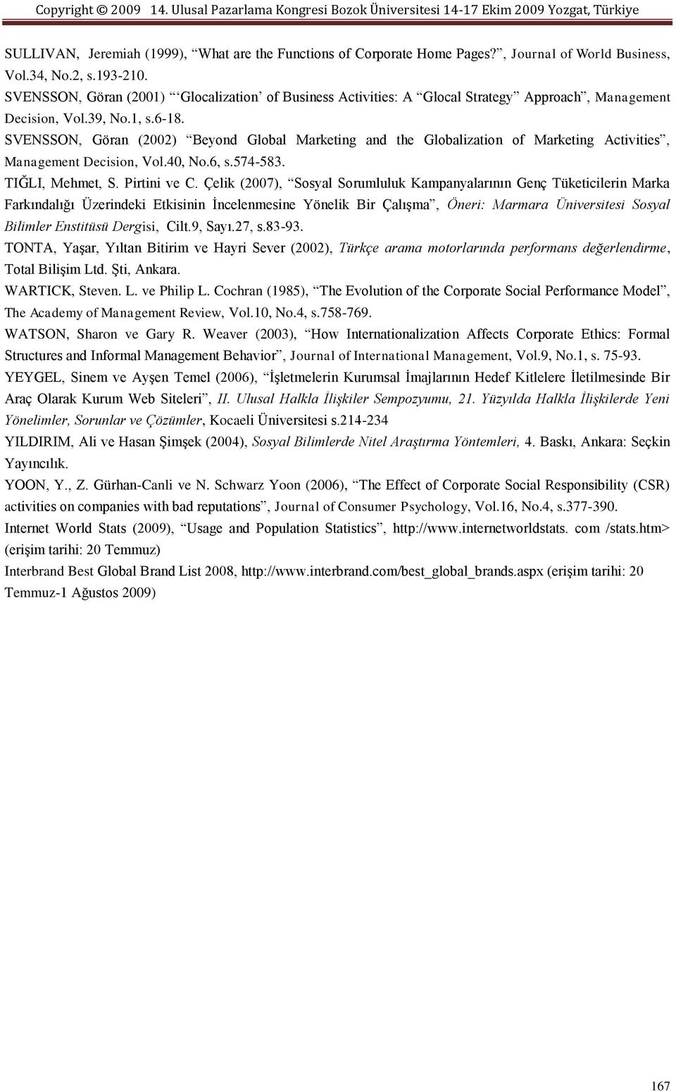 SVENSSON, Göran (2002) Beyond Global Marketing and the Globalization of Marketing Activities, Management Decision, Vol.40, No.6, s.574-583. TIĞLI, Mehmet, S. Pirtini ve C.