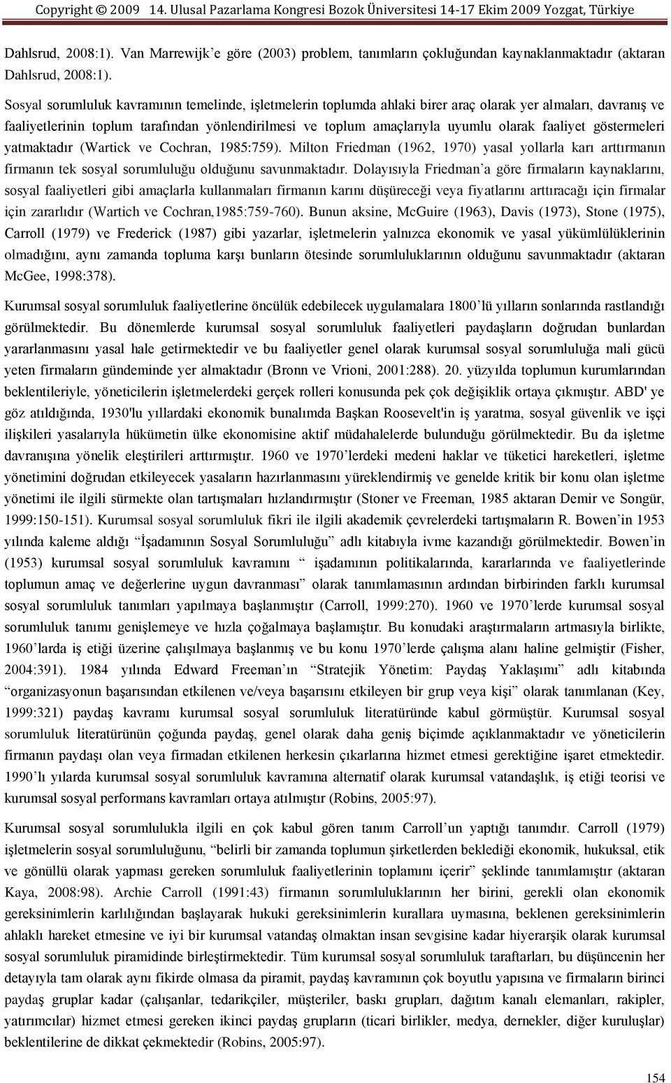 faaliyet göstermeleri yatmaktadır (Wartick ve Cochran, 1985:759). Milton Friedman (1962, 1970) yasal yollarla karı arttırmanın firmanın tek sosyal sorumluluğu olduğunu savunmaktadır.