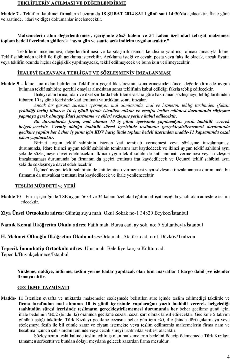 Malzemelerin alım değerlendirmesi, içeriğinde 56x3 kalem ve 34 kalem özel okul tefrişat malzemesi toplam bedeli üzerinden gidilerek aynı gün ve saatte açık indirim uygulanacaktır.