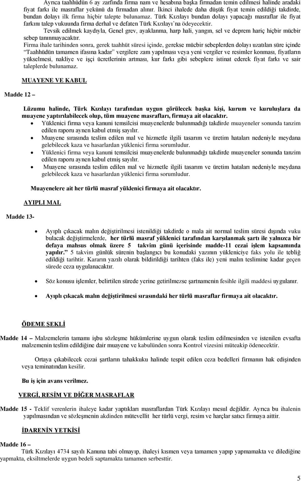 Türk Kızılayı bundan dolayı yapacağı masraflar ile fiyat farkını talep vukuunda firma derhal ve defaten Türk Kızılayı na ödeyecektir.