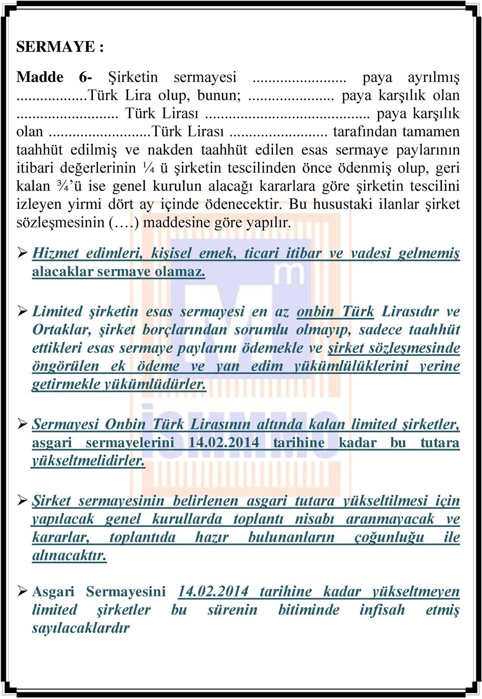 kararlara göre şirketin tescilini izleyen yirmi dört ay içinde ödenecektir. Bu husustaki ilanlar şirket sözleşmesinin (.) maddesine göre yapılır.