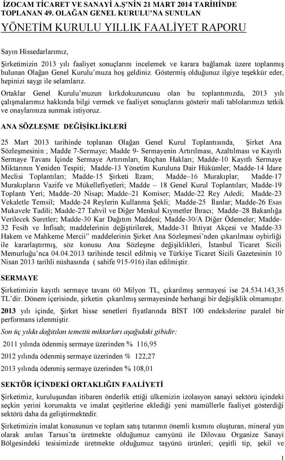 Ortaklar Genel Kurulu muzun kırkdokuzuncusu olan bu toplantımızda, 2013 yılı çalışmalarımız hakkında bilgi vermek ve faaliyet sonuçlarını gösterir mali tablolarımızı tetkik ve onaylarınıza sunmak