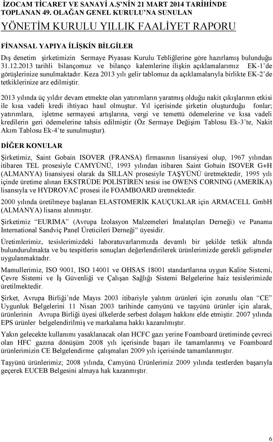 Keza 2013 yılı gelir tablomuz da açıklamalarıyla birlikte EK-2 de tetkiklerinize arz edilmiştir.