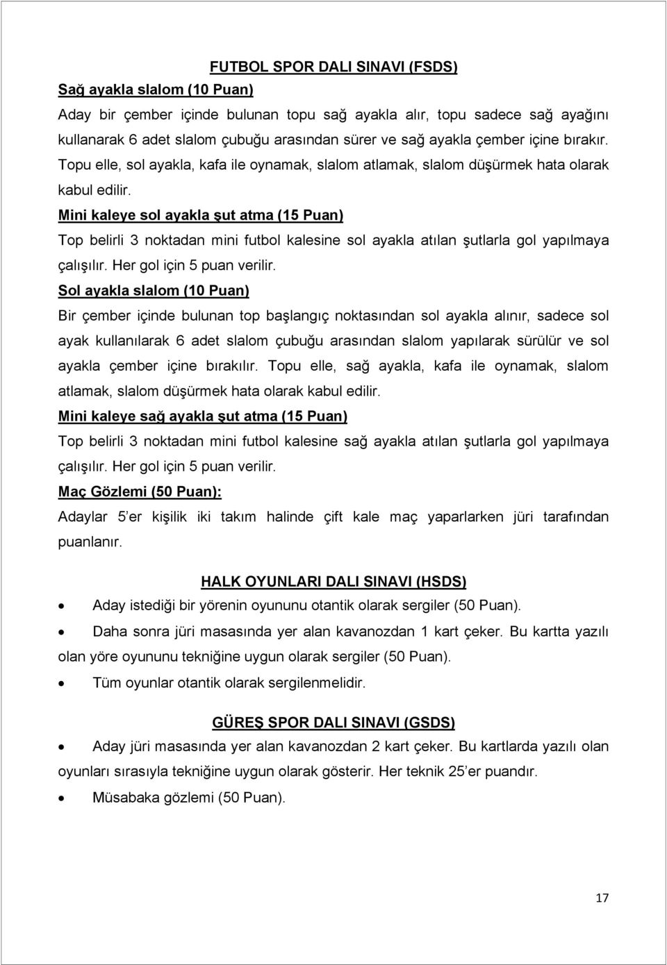 Mini kaleye sol ayakla şut atma (15 Puan) Top belirli 3 noktadan mini futbol kalesine sol ayakla atılan şutlarla gol yapılmaya çalışılır. Her gol için 5 puan verilir.