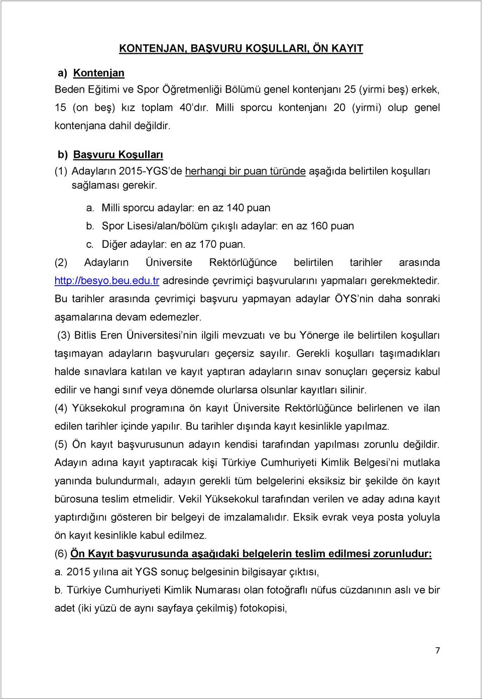 Spor Lisesi/alan/bölüm çıkışlı adaylar: en az 160 puan c. Diğer adaylar: en az 170 puan. (2) Adayların Üniversite Rektörlüğünce belirtilen tarihler arasında http://besyo.beu.edu.