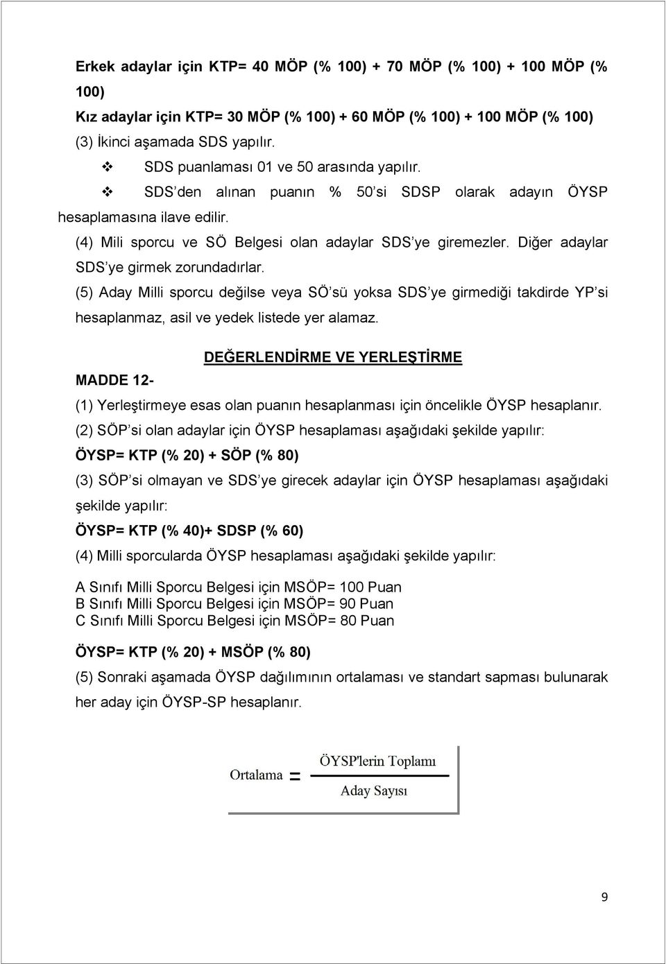 Diğer adaylar SDS ye girmek zorundadırlar. (5) Aday Milli sporcu değilse veya SÖ sü yoksa SDS ye girmediği takdirde YP si hesaplanmaz, asil ve yedek listede yer alamaz.