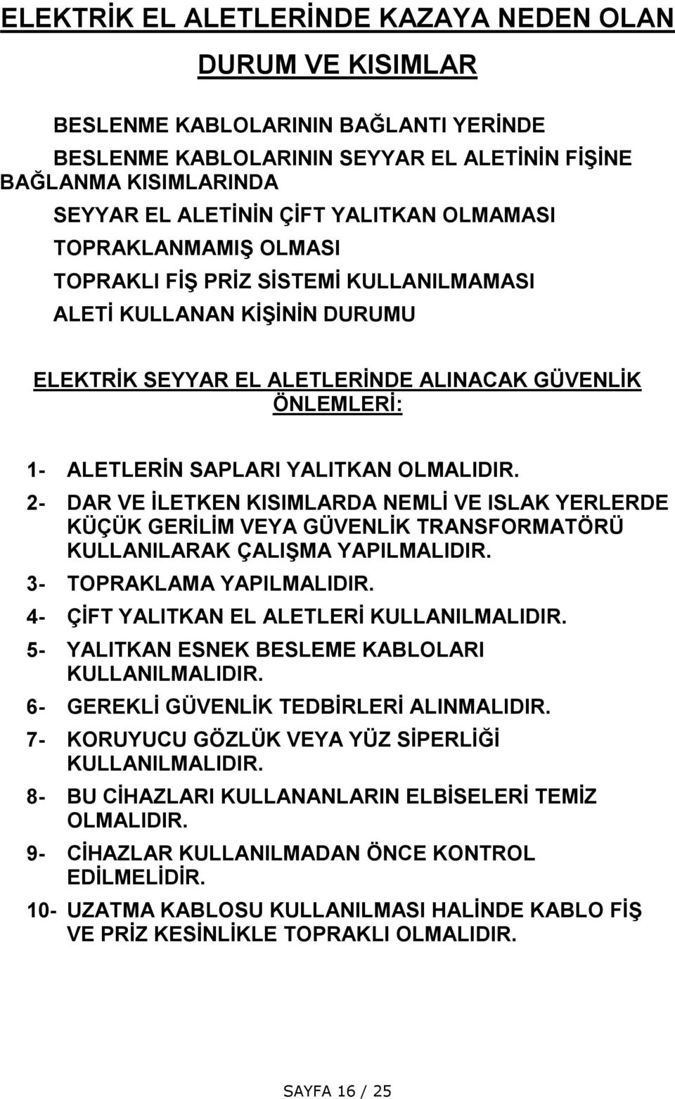 YALITKAN OLMALIDIR. 2- DAR VE İLETKEN KISIMLARDA NEMLİ VE ISLAK YERLERDE KÜÇÜK GERİLİM VEYA GÜVENLİK TRANSFORMATÖRÜ KULLANILARAK ÇALIŞMA YAPILMALIDIR. 3- TOPRAKLAMA YAPILMALIDIR.