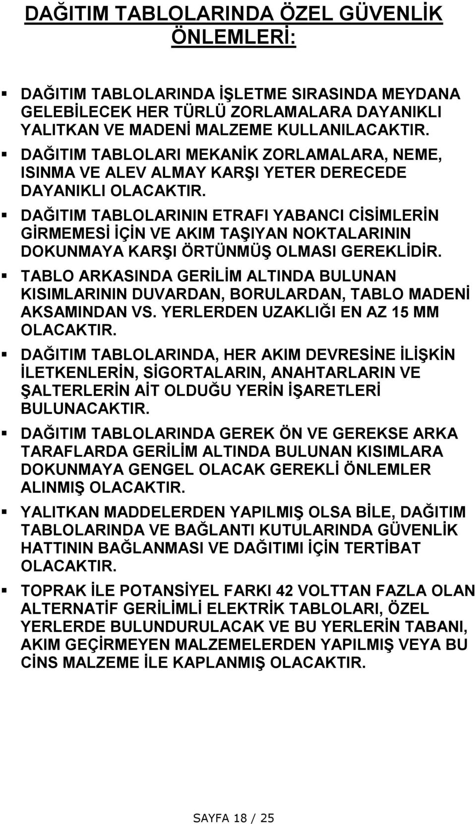 DAĞITIM TABLOLARININ ETRAFI YABANCI CİSİMLERİN GİRMEMESİ İÇİN VE AKIM TAŞIYAN NOKTALARININ DOKUNMAYA KARŞI ÖRTÜNMÜŞ OLMASI GEREKLİDİR.