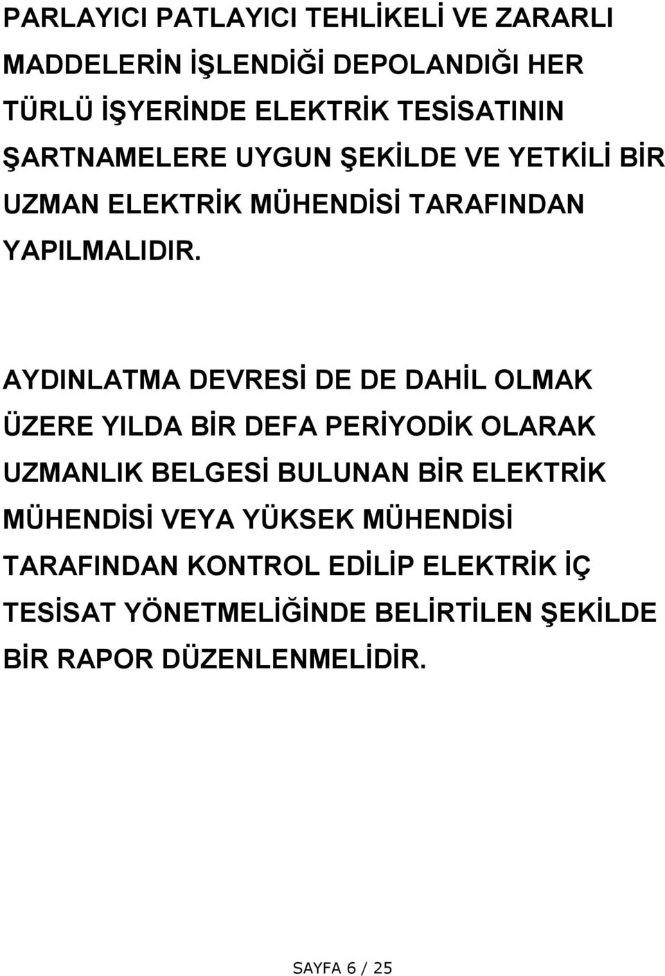 AYDINLATMA DEVRESİ DE DE DAHİL OLMAK ÜZERE YILDA BİR DEFA PERİYODİK OLARAK UZMANLIK BELGESİ BULUNAN BİR ELEKTRİK