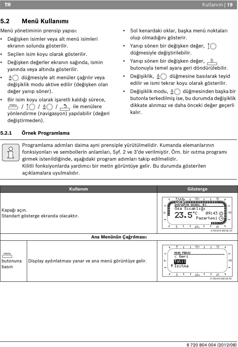 ir isim koyu olarak işaretli kald ğ sürece, menu / / / ile menülere yönlendirme (navigasyon) yap labilir (değeri değiştirmeden). Sol kenardaki oklar, başka menü noktalar olup olmad ğ n gösterir.