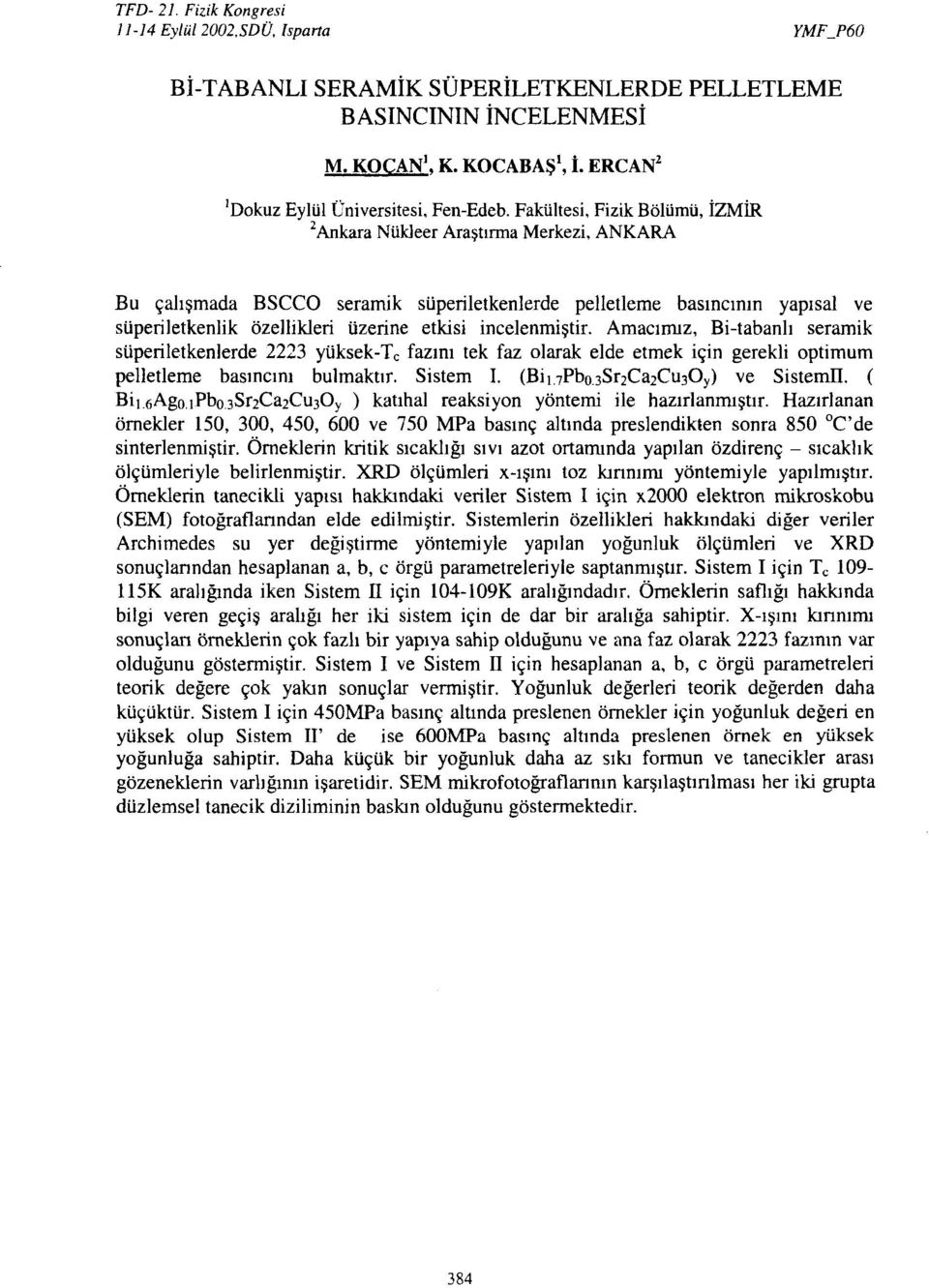 incelenmiştir. Amacımız, Bi-tabanlı seramik süperiletkenlerde 3 yüksek-t c fazını tek faz olarak elde etmek için gerekli optimum pelletleme basıncını bulmaktır. Sistem I. (Biı.7Pbo.