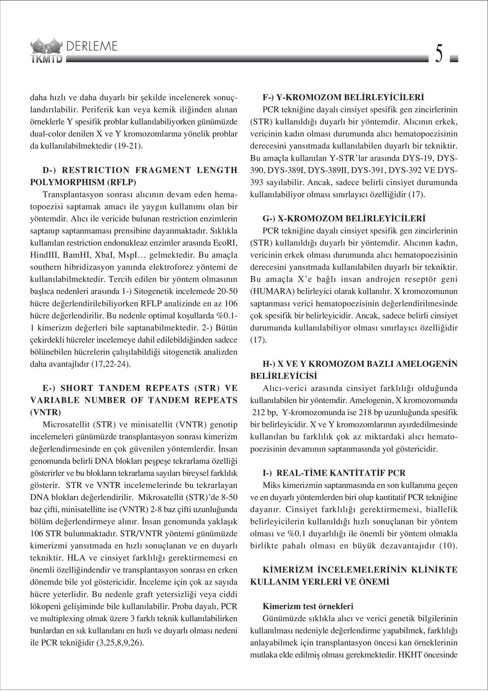 D-) RESTRICTION FRAGMENT LENGTH POLYMORPHISM (RFLP) Transplantasyon sonras al c n n devam eden hematopoezisi saptamak amac ile yayg n kullan m olan bir yöntemdir.