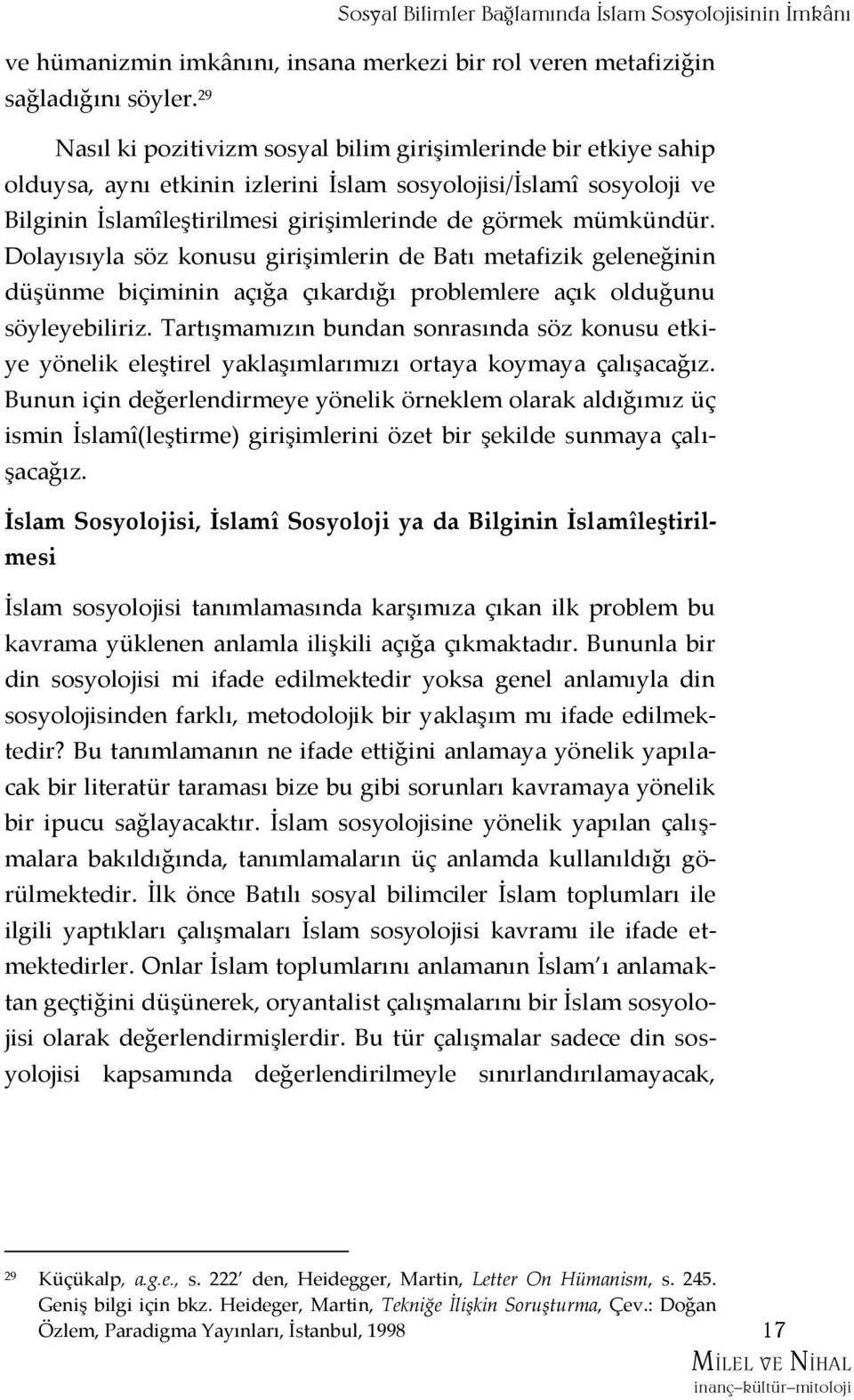 Dolayısıyla söz konusu girişimlerin de Batı metafizik geleneğinin düşünme biçiminin açığa çıkardığı problemlere açık olduğunu söyleyebiliriz.