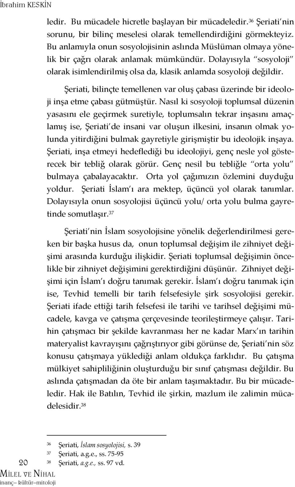 Şeriati, bilinçte temellenen var oluş çabası üzerinde bir ideoloji inşa etme çabası gütmüştür.