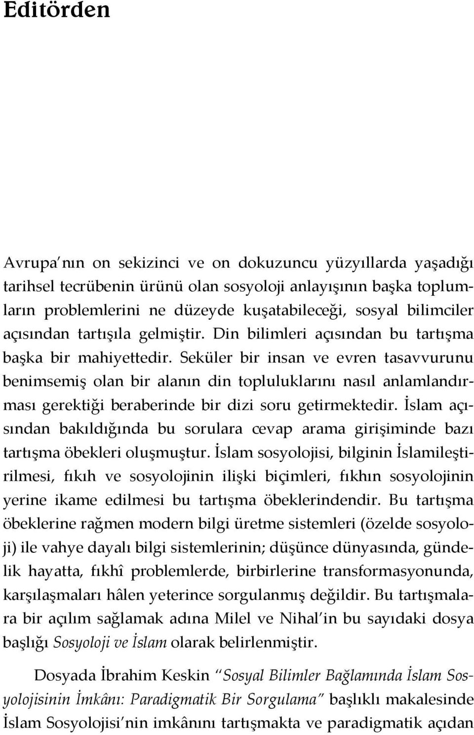 Seküler bir insan ve evren tasavvurunu benimsemiş olan bir alanın din topluluklarını nasıl anlamlandırması gerektiği beraberinde bir dizi soru getirmektedir.