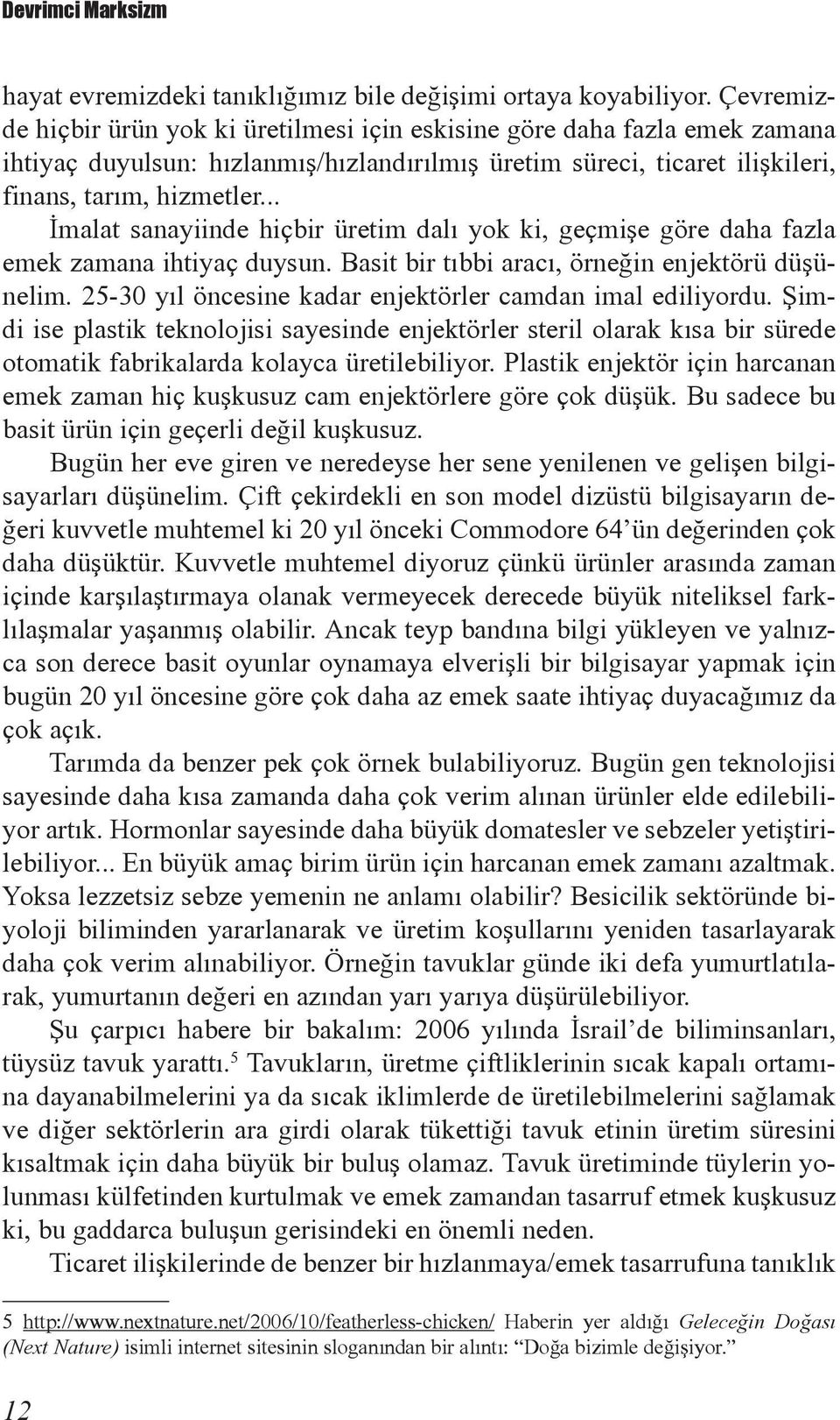 .. İmalat sanayiinde hiçbir üretim dalı yok ki, geçmişe göre daha fazla emek zamana ihtiyaç duysun. Basit bir tıbbi aracı, örneğin enjektörü düşünelim.