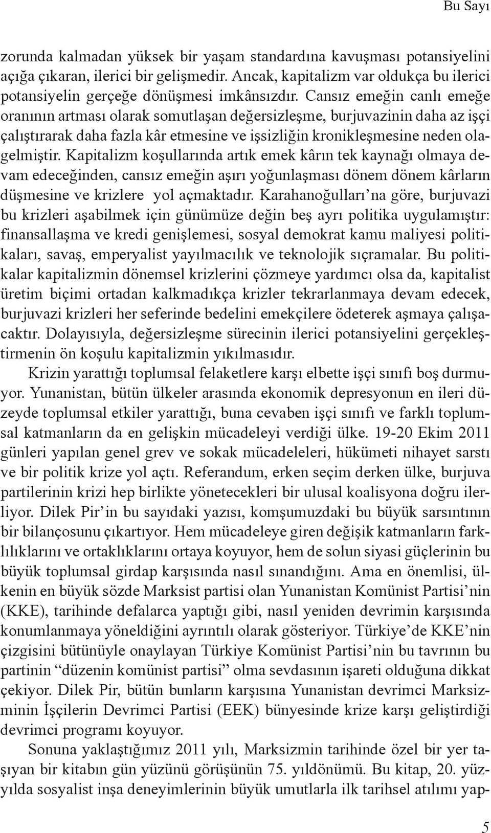 Cansız emeğin canlı emeğe oranının artması olarak somutlaşan değersizleşme, burjuvazinin daha az işçi çalıştırarak daha fazla kâr etmesine ve işsizliğin kronikleşmesine neden olagelmiştir.