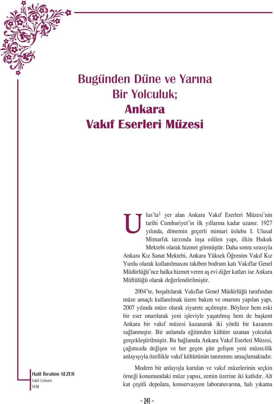 Daha sonra s ras yla Ankara K z Sanat Mektebi, Ankara Yüksek Ö renim Vak f K z Yurdu olarak kullan lmas n takiben bodrum kat Vak flar Genel Müdürlü ü nce halka hizmet veren afl evi di er katlar ise