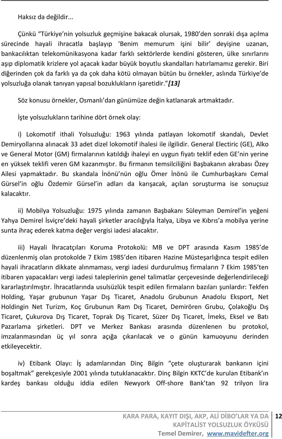 kadar farklı sektörlerde kendini gösteren, ülke sınırlarını aşıp diplomatik krizlere yol açacak kadar büyük boyutlu skandalları hatırlamamız gerekir.