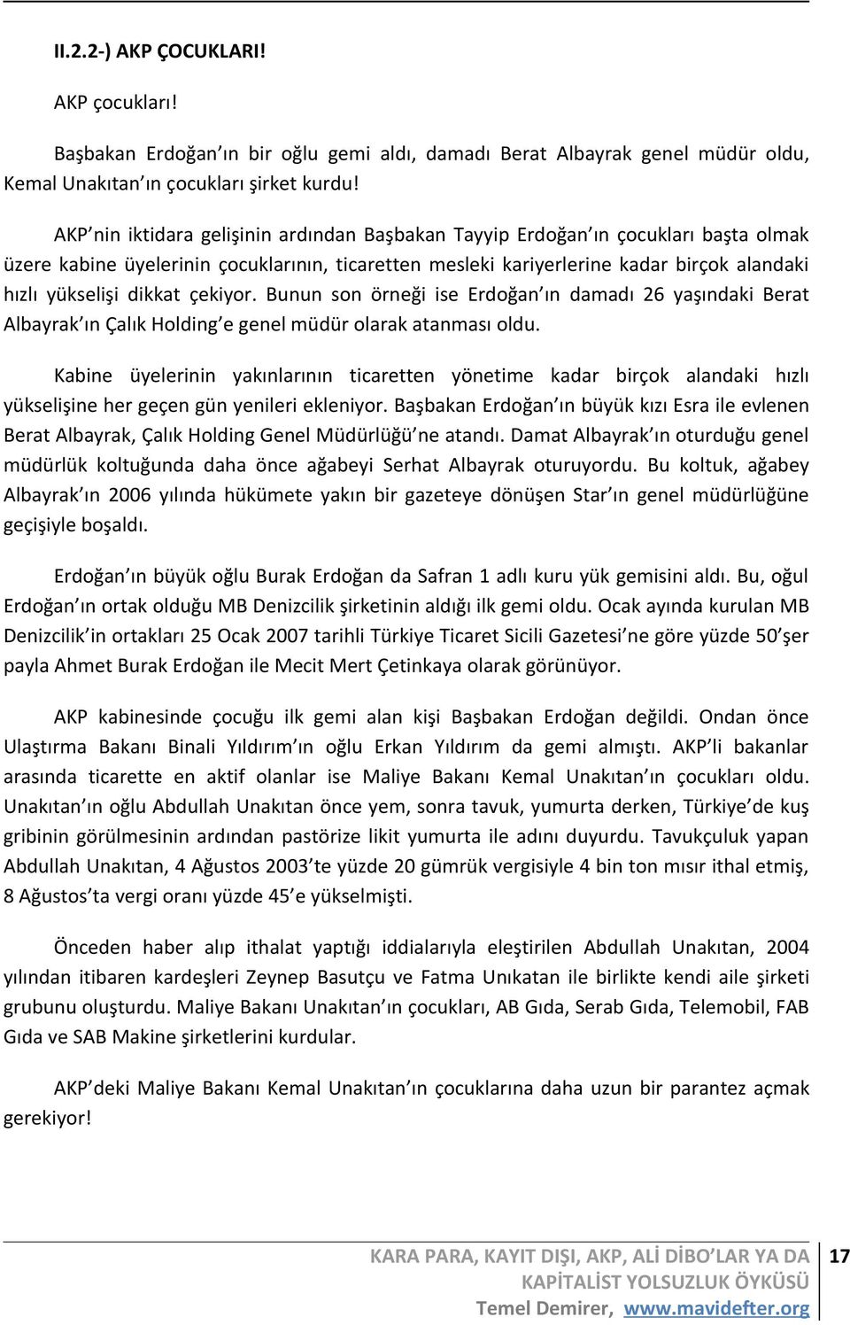 dikkat çekiyor. Bunun son örneği ise Erdoğan ın damadı 26 yaşındaki Berat Albayrak ın Çalık Holding e genel müdür olarak atanması oldu.