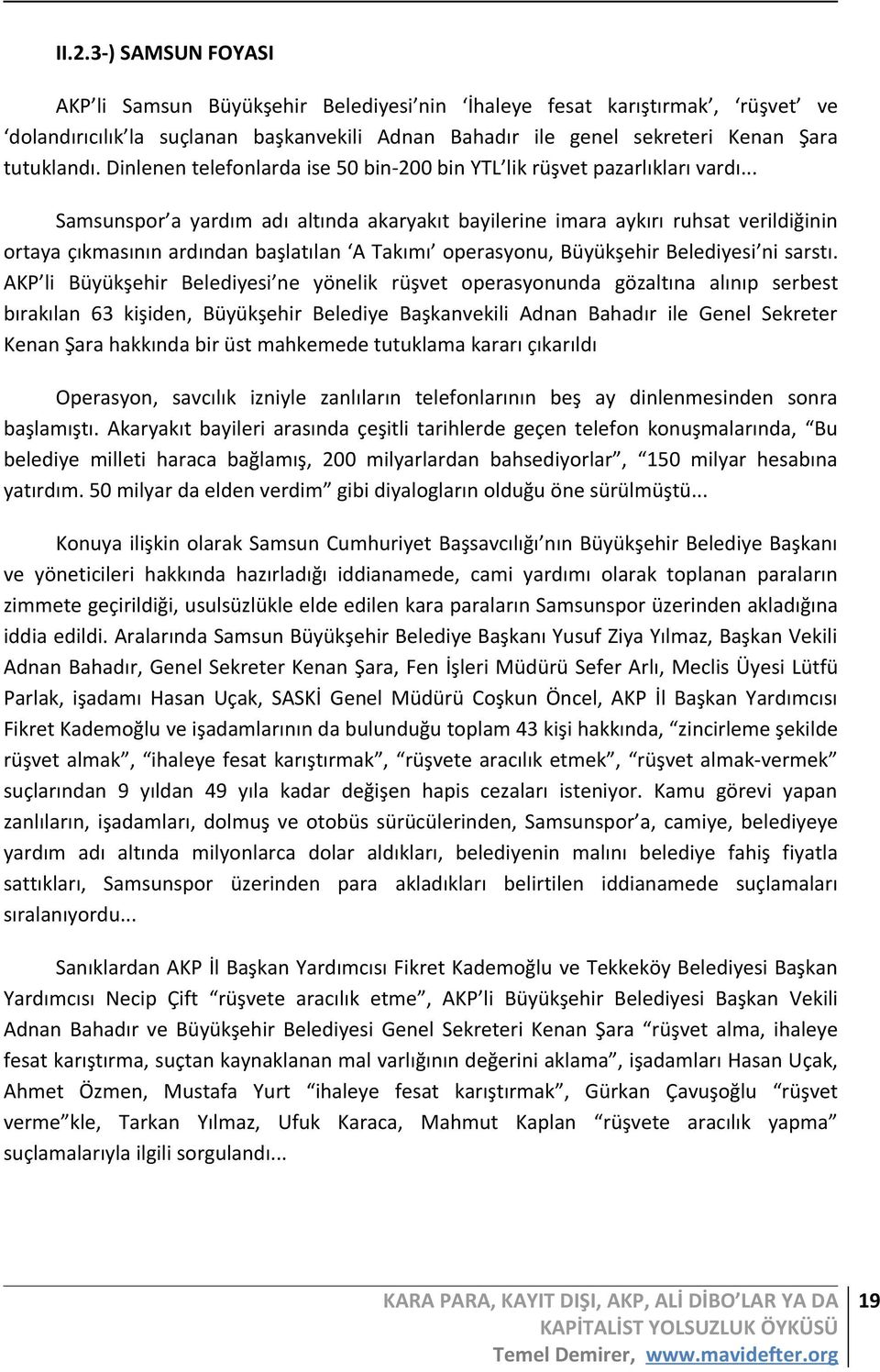.. Samsunspor a yardım adı altında akaryakıt bayilerine imara aykırı ruhsat verildiğinin ortaya çıkmasının ardından başlatılan A Takımı operasyonu, Büyükşehir Belediyesi ni sarstı.
