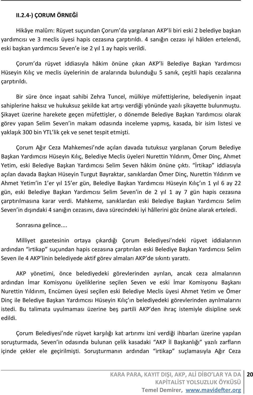 Çorum da rüşvet iddiasıyla hâkim önüne çıkan AKP li Belediye Başkan Yardımcısı Hüseyin Kılıç ve meclis üyelerinin de aralarında bulunduğu 5 sanık, çeşitli hapis cezalarına çarptırıldı.