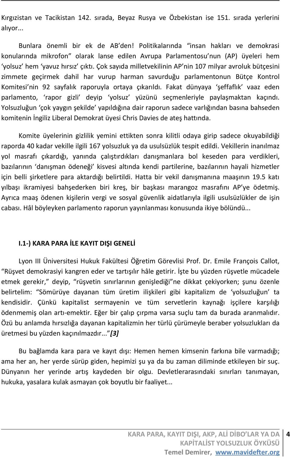 Çok sayıda milletvekilinin AP nin 107 milyar avroluk bütçesini zimmete geçirmek dahil har vurup harman savurduğu parlamentonun Bütçe Kontrol Komitesi nin 92 sayfalık raporuyla ortaya çıkarıldı.