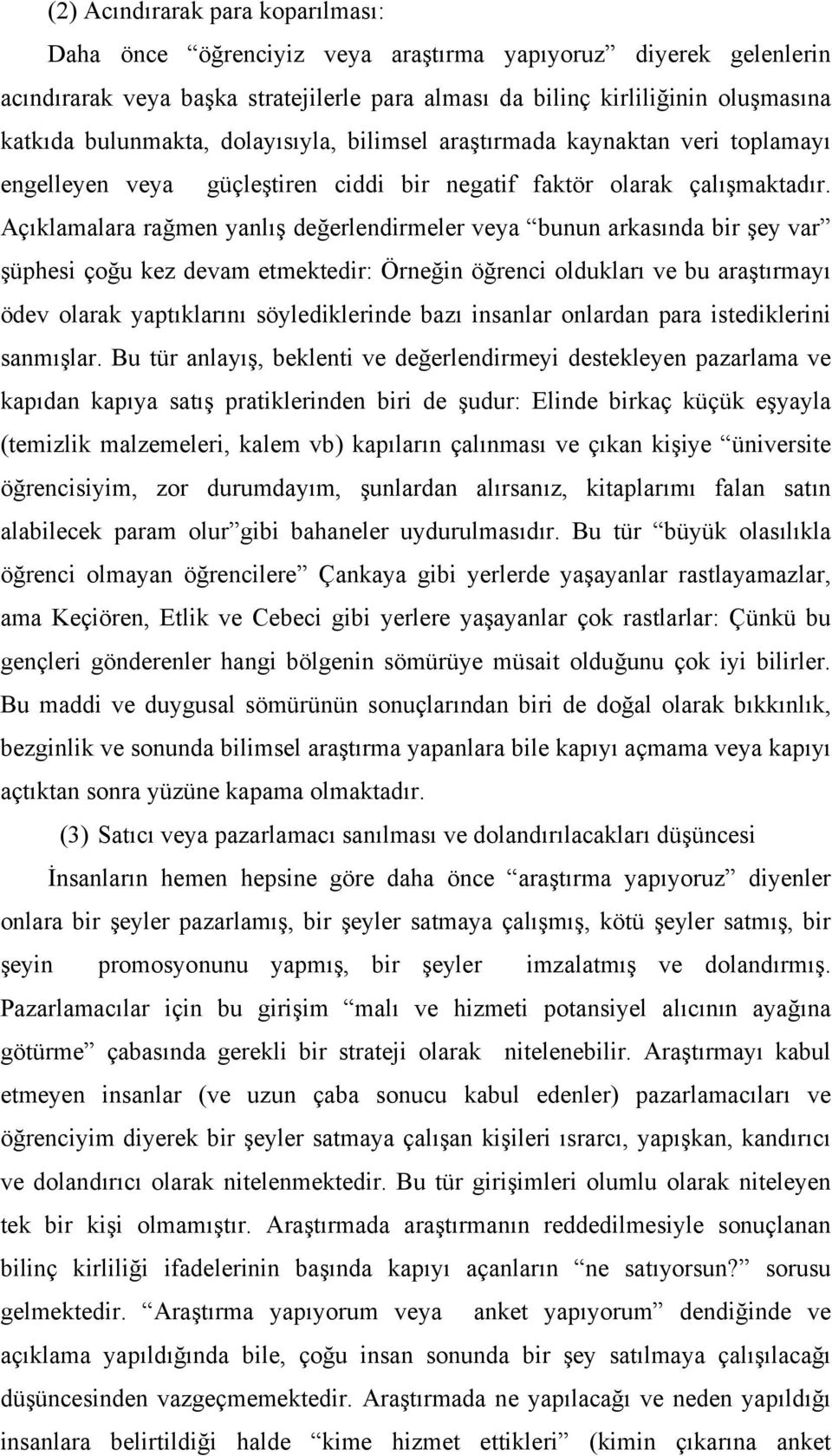 Açıklamalara rağmen yanlış değerlendirmeler veya bunun arkasında bir şey var şüphesi çoğu kez devam etmektedir: Örneğin öğrenci oldukları ve bu araştırmayı ödev olarak yaptıklarını söylediklerinde