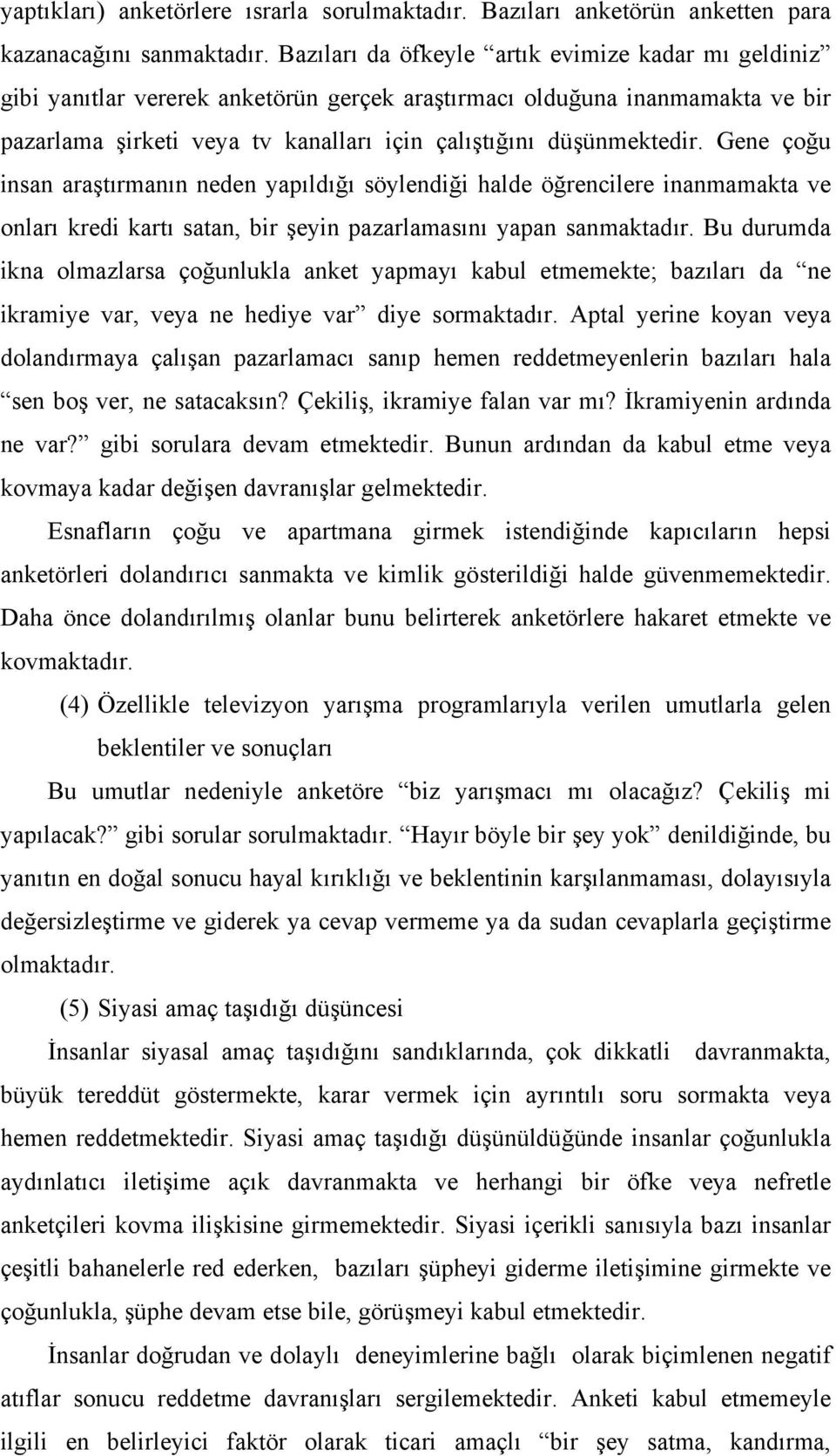 Gene çoğu insan araştırmanın neden yapıldığı söylendiği halde öğrencilere inanmamakta ve onları kredi kartı satan, bir şeyin pazarlamasını yapan sanmaktadır.