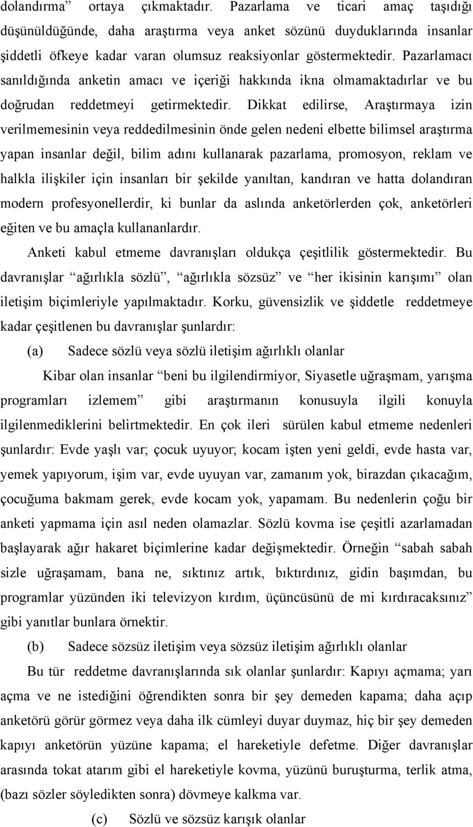 Pazarlamacı sanıldığında anketin amacı ve içeriği hakkında ikna olmamaktadırlar ve bu doğrudan reddetmeyi getirmektedir.