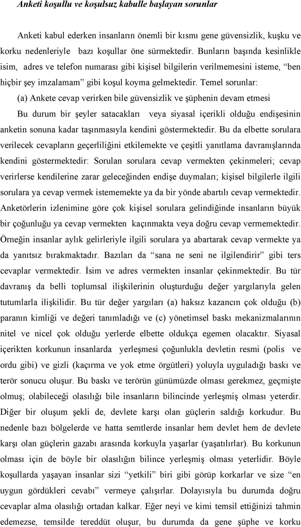 Temel sorunlar: (a) Ankete cevap verirken bile güvensizlik ve şüphenin devam etmesi Bu durum bir şeyler satacakları veya siyasal içerikli olduğu endişesinin anketin sonuna kadar taşınmasıyla kendini